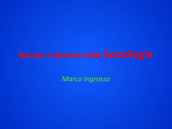 Nascita e divenire della Sociologia Marco Ingrosso 