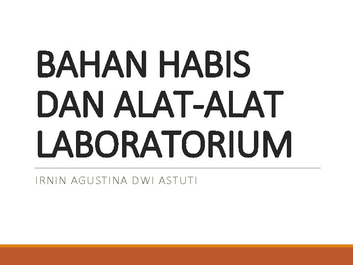 BAHAN HABIS DAN ALAT-ALAT LABORATORIUM IRNIN AGUSTINA DWI ASTUTI 