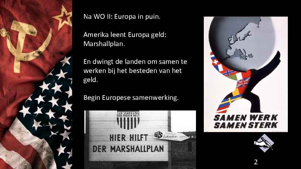 Na WO II: Europa in puin. Amerika leent Europa geld: Marshallplan. En dwingt de