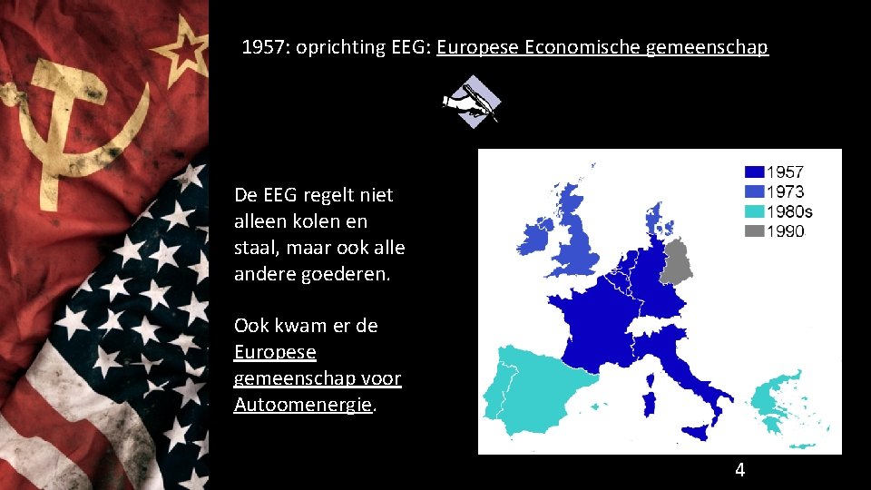 1957: oprichting EEG: Europese Economische gemeenschap De EEG regelt niet alleen kolen en staal,