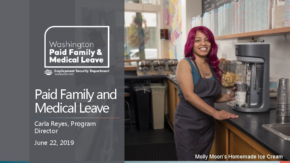 Paid Family and Medical Leave Carla Reyes, Program Director June 22, 2019 Molly Moon’s