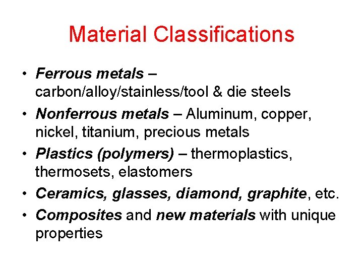 Material Classifications • Ferrous metals – carbon/alloy/stainless/tool & die steels • Nonferrous metals –