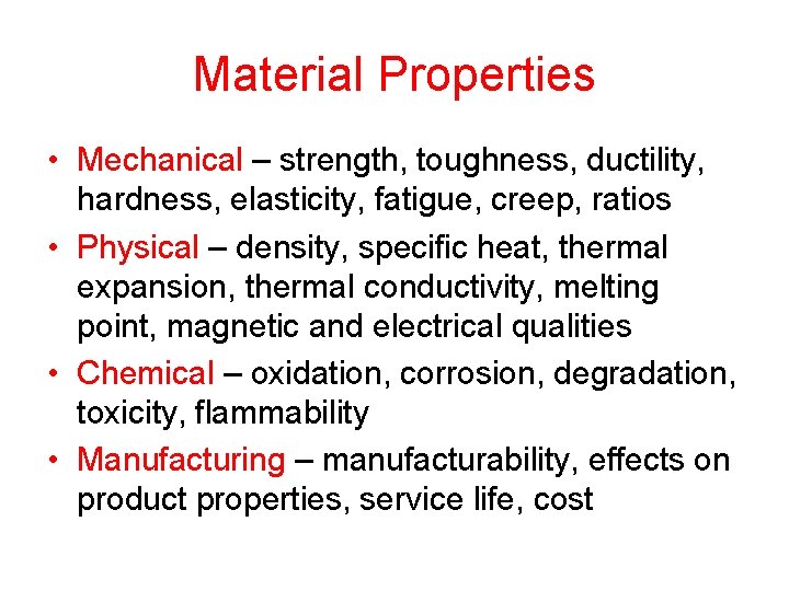 Material Properties • Mechanical – strength, toughness, ductility, hardness, elasticity, fatigue, creep, ratios •