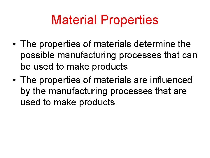 Material Properties • The properties of materials determine the possible manufacturing processes that can