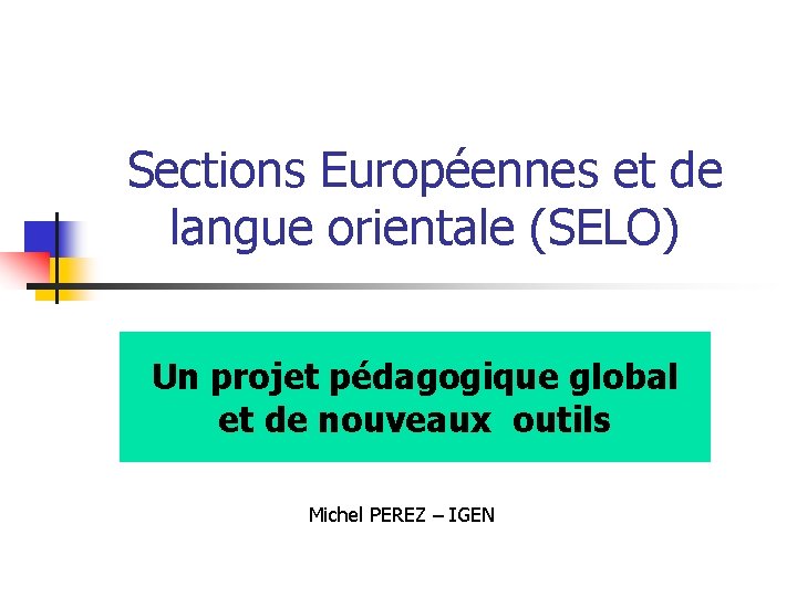 Sections Européennes et de langue orientale (SELO) Un projet pédagogique global et de nouveaux