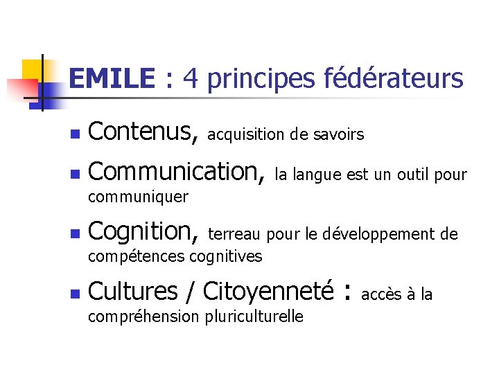 EMILE : 4 principes fédérateurs n Contenus, n Communication, acquisition de savoirs la langue