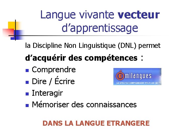 Langue vivante vecteur d’apprentissage la Discipline Non Linguistique (DNL) permet d’acquérir des compétences :