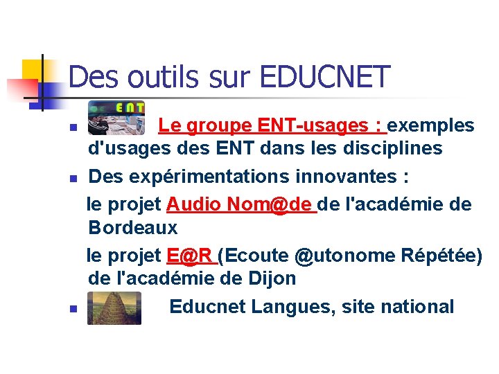 Des outils sur EDUCNET n n n Le groupe ENT-usages : exemples d'usages des