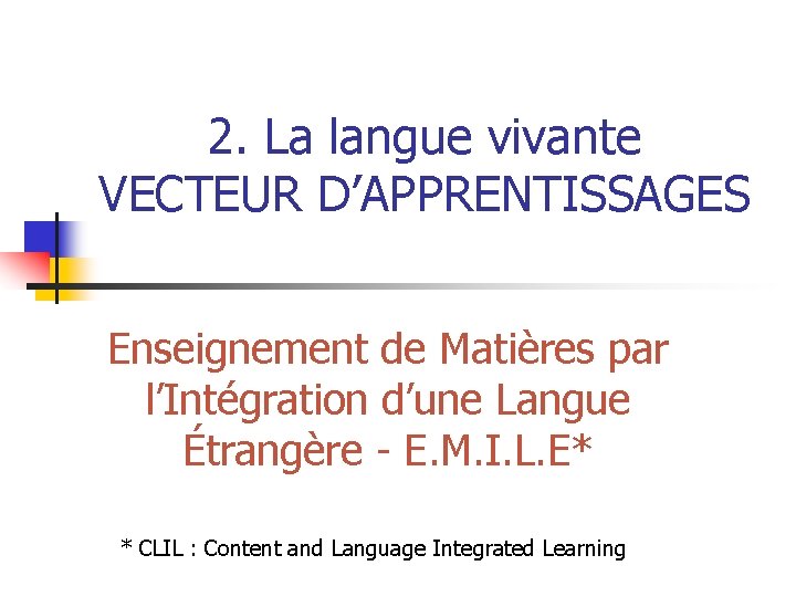 2. La langue vivante VECTEUR D’APPRENTISSAGES Enseignement de Matières par l’Intégration d’une Langue Étrangère