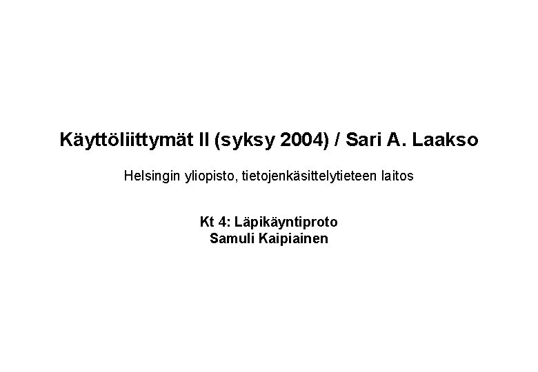 Käyttöliittymät II (syksy 2004) / Sari A. Laakso Helsingin yliopisto, tietojenkäsittelytieteen laitos Kt 4: