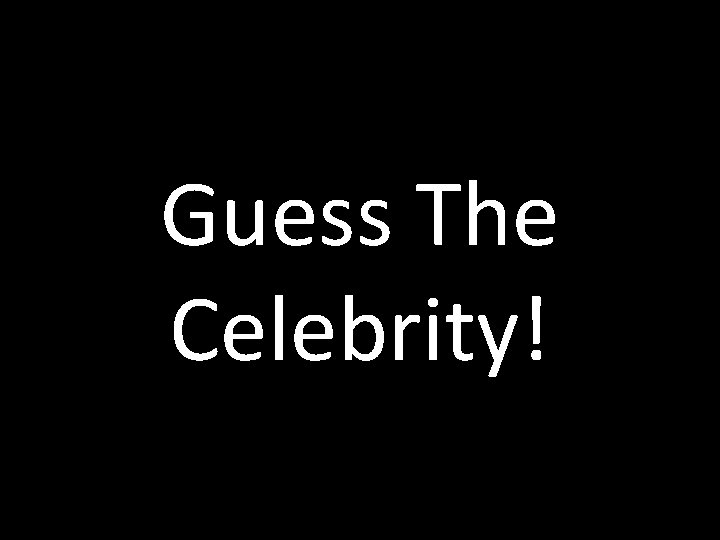 Guess The Celebrity! 