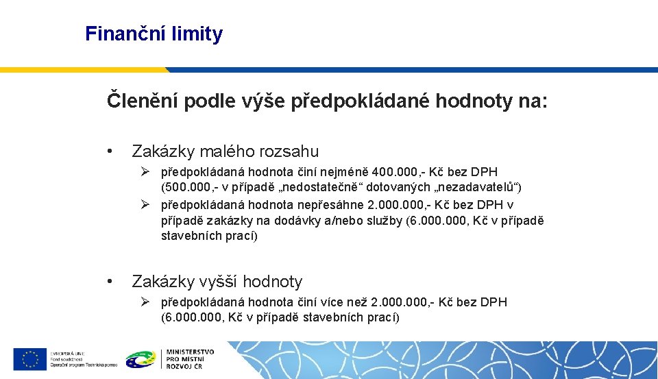 Finanční limity Členění podle výše předpokládané hodnoty na: • Zakázky malého rozsahu Ø předpokládaná