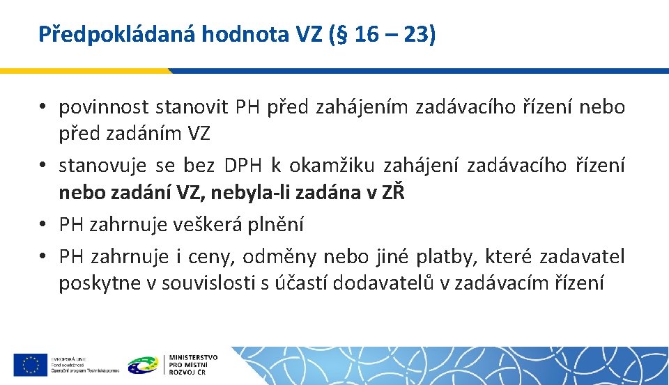 Předpokládaná hodnota VZ (§ 16 – 23) • povinnost stanovit PH před zahájením zadávacího