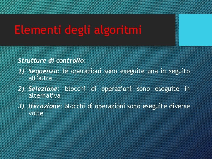 Elementi degli algoritmi Strutture di controllo: 1) Sequenza: le operazioni sono eseguite una in