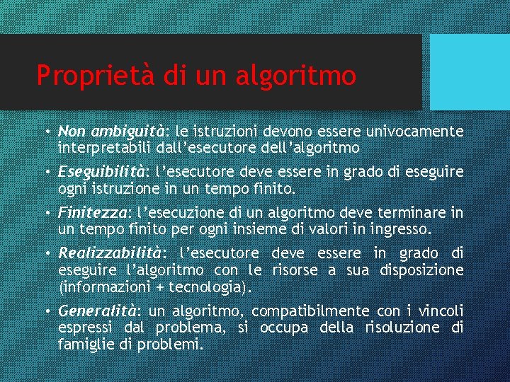 Proprietà di un algoritmo • Non ambiguità: le istruzioni devono essere univocamente interpretabili dall’esecutore