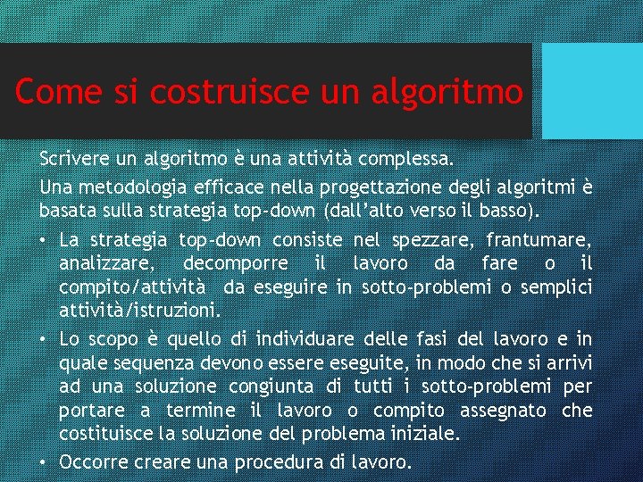 Come si costruisce un algoritmo Scrivere un algoritmo è una attività complessa. Una metodologia