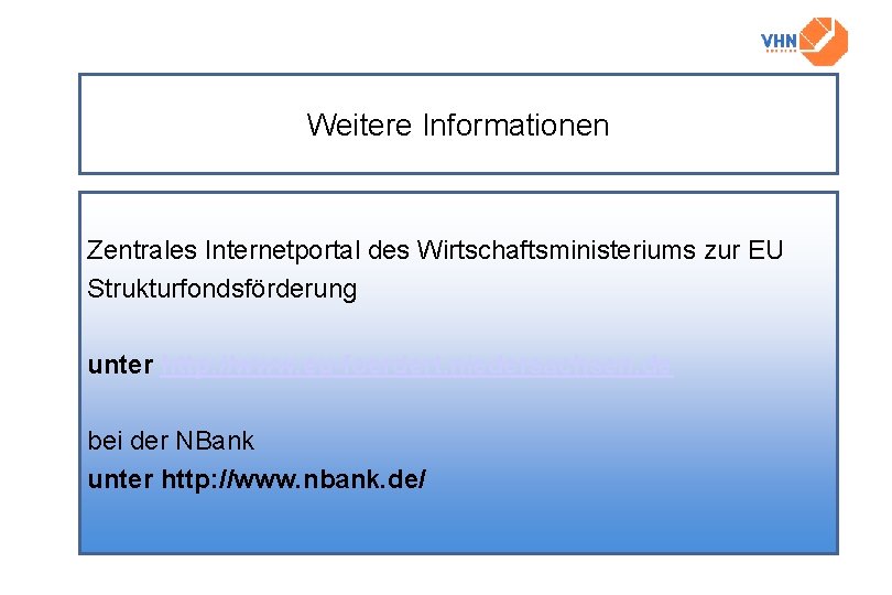 Weitere Informationen Zentrales Internetportal des Wirtschaftsministeriums zur EU Strukturfondsförderung unter http: //www. eu-foerdert. niedersachsen.