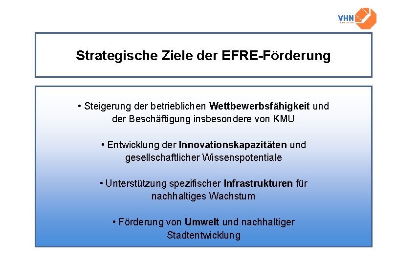 Strategische Ziele der EFRE-Förderung • Steigerung der betrieblichen Wettbewerbsfähigkeit und der Beschäftigung insbesondere von