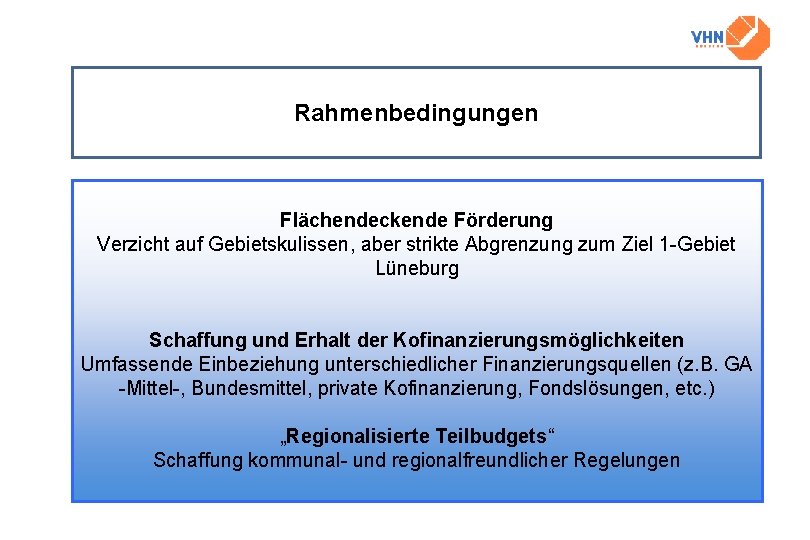 Rahmenbedingungen Flächendeckende Förderung Verzicht auf Gebietskulissen, aber strikte Abgrenzung zum Ziel 1 -Gebiet Lüneburg