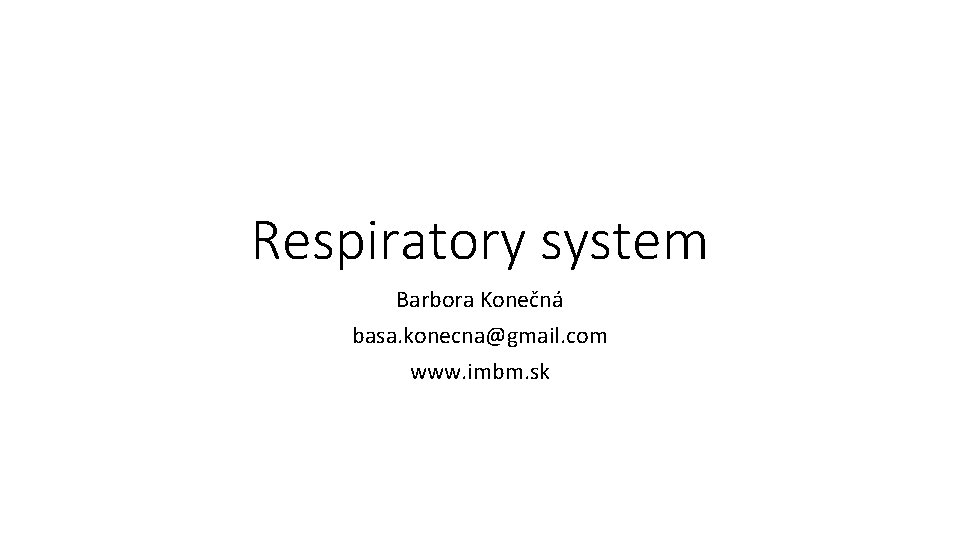 Respiratory system Barbora Konečná basa. konecna@gmail. com www. imbm. sk 