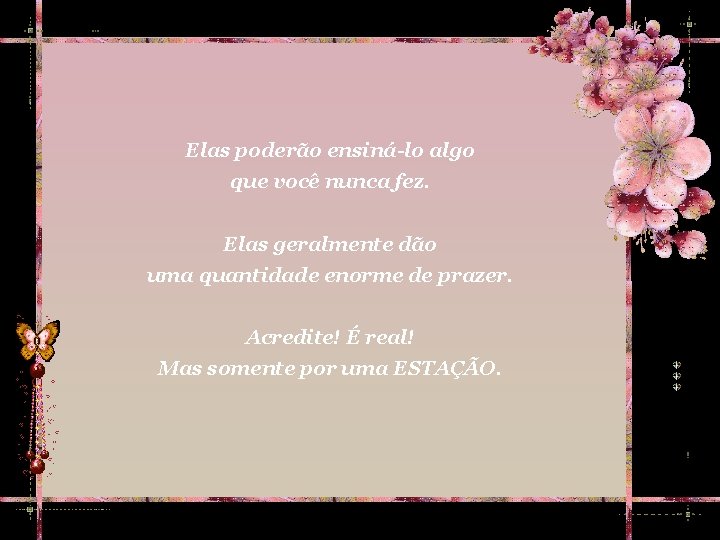 Elas poderão ensiná-lo algo que você nunca fez. Elas geralmente dão uma quantidade enorme