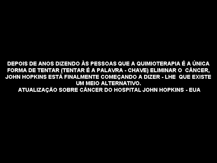 DEPOIS DE ANOS DIZENDO ÀS PESSOAS QUE A QUIMIOTERAPIA É A ÚNICA FORMA DE