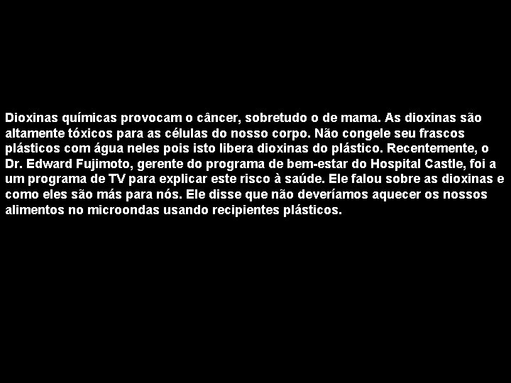 Dioxinas químicas provocam o câncer, sobretudo o de mama. As dioxinas são altamente tóxicos