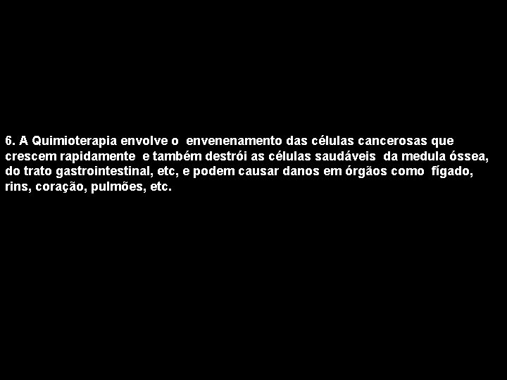 6. A Quimioterapia envolve o envenenamento das células cancerosas que crescem rapidamente e também