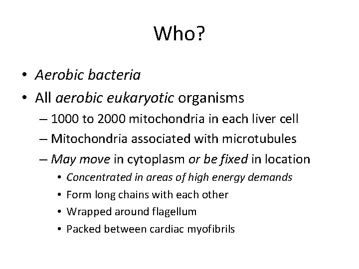 Who? • Aerobic bacteria • All aerobic eukaryotic organisms – 1000 to 2000 mitochondria