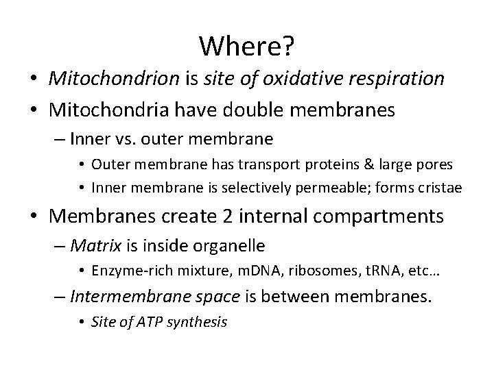 Where? • Mitochondrion is site of oxidative respiration • Mitochondria have double membranes –