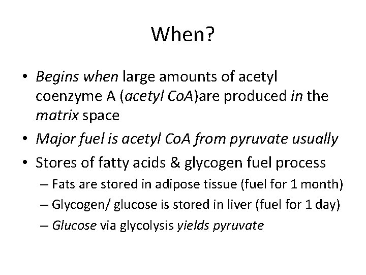 When? • Begins when large amounts of acetyl coenzyme A (acetyl Co. A)are produced