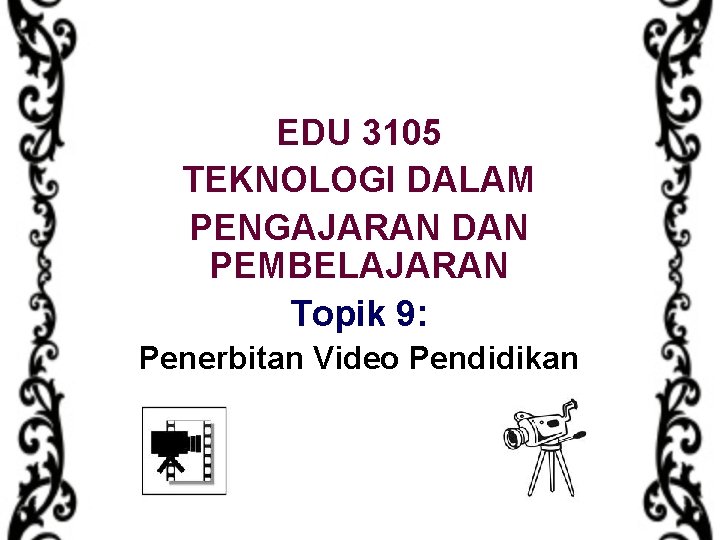 EDU 3105 TEKNOLOGI DALAM PENGAJARAN DAN PEMBELAJARAN Topik 9: Penerbitan Video Pendidikan 