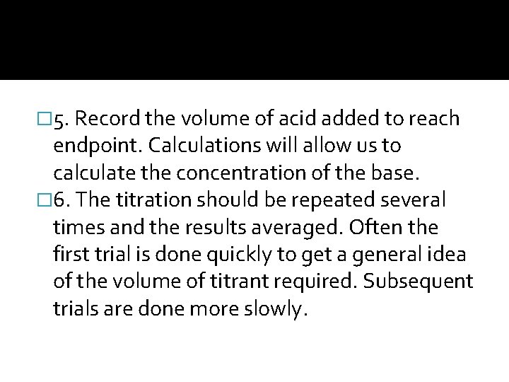 � 5. Record the volume of acid added to reach endpoint. Calculations will allow