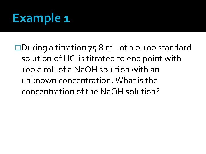 Example 1 �During a titration 75. 8 m. L of a 0. 100 standard