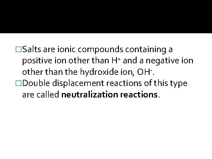 �Salts are ionic compounds containing a positive ion other than H+ and a negative