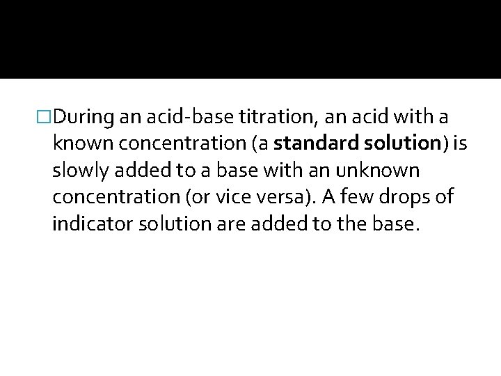 �During an acid-base titration, an acid with a known concentration (a standard solution) is
