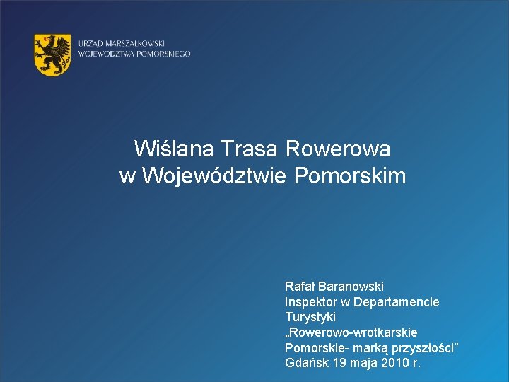 Wiślana Trasa Rowerowa w Województwie Pomorskim Rafał Baranowski Inspektor w Departamencie Turystyki „Rowerowo-wrotkarskie Pomorskie-