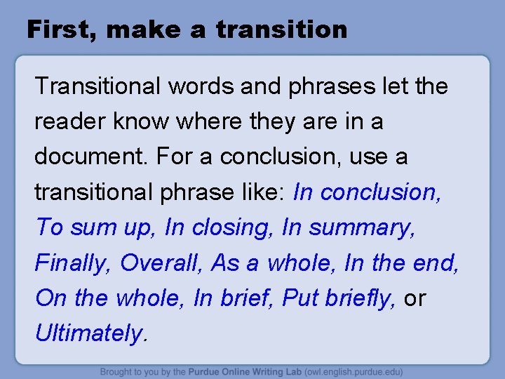 First, make a transition Transitional words and phrases let the reader know where they