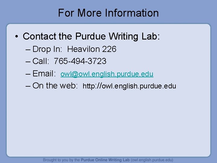 For More Information • Contact the Purdue Writing Lab: – Drop In: Heavilon 226