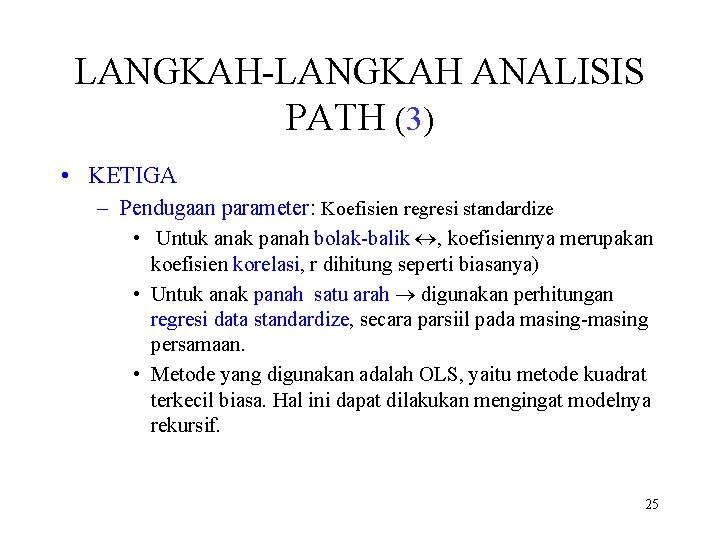 LANGKAH-LANGKAH ANALISIS PATH (3) • KETIGA – Pendugaan parameter: Koefisien regresi standardize • Untuk