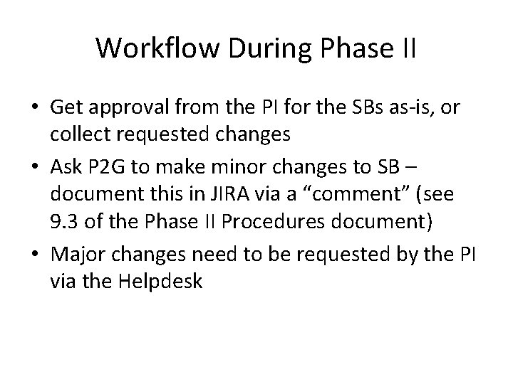 Workflow During Phase II • Get approval from the PI for the SBs as-is,