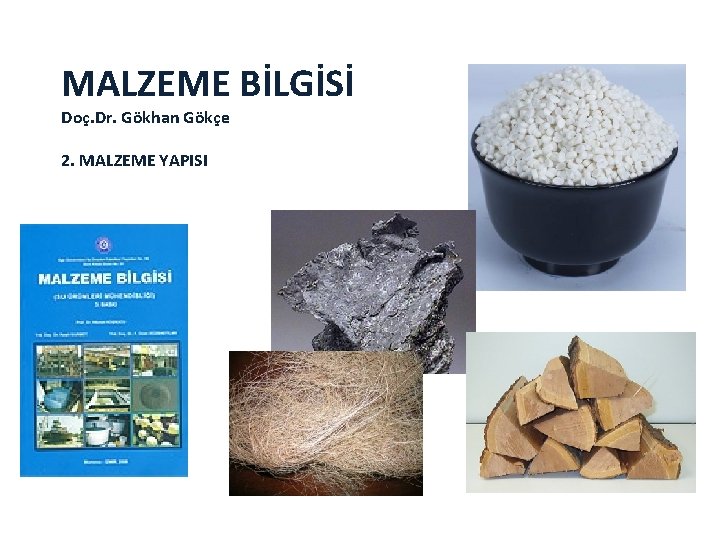 MALZEME BİLGİSİ Doç. Dr. Gökhan Gökçe 2. MALZEME YAPISI 