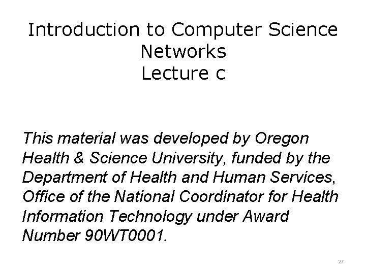 Introduction to Computer Science Networks Lecture c This material was developed by Oregon Health