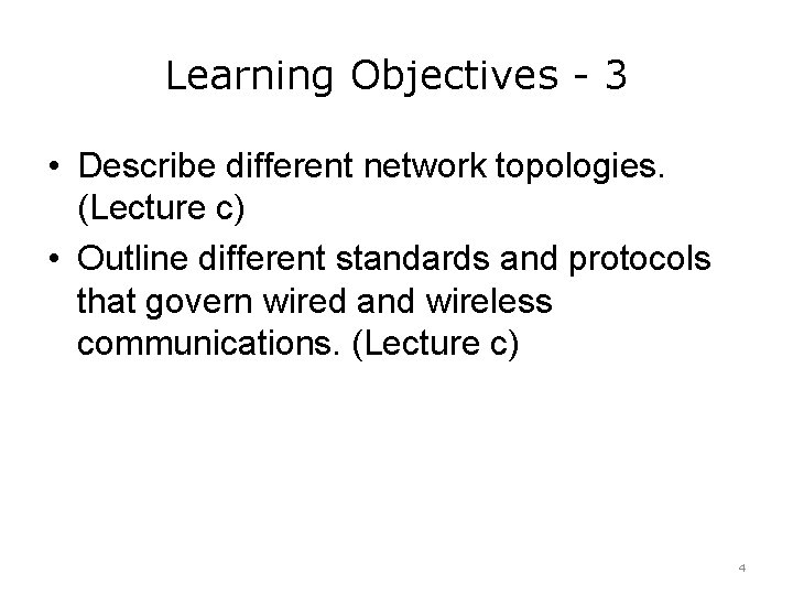 Learning Objectives - 3 • Describe different network topologies. (Lecture c) • Outline different