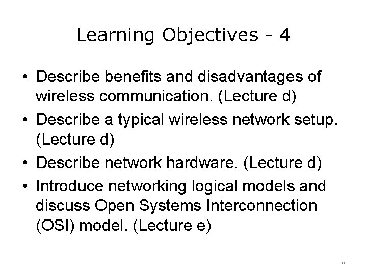 Learning Objectives - 4 • Describe benefits and disadvantages of wireless communication. (Lecture d)