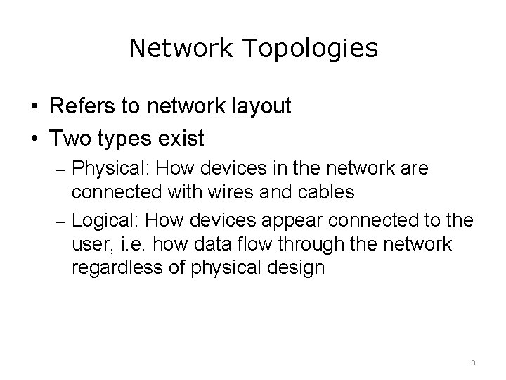 Network Topologies • Refers to network layout • Two types exist – Physical: How