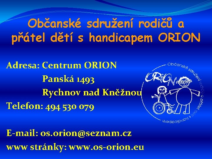 Občanské sdružení rodičů a přátel dětí s handicapem ORION Adresa: Centrum ORION Panská 1493