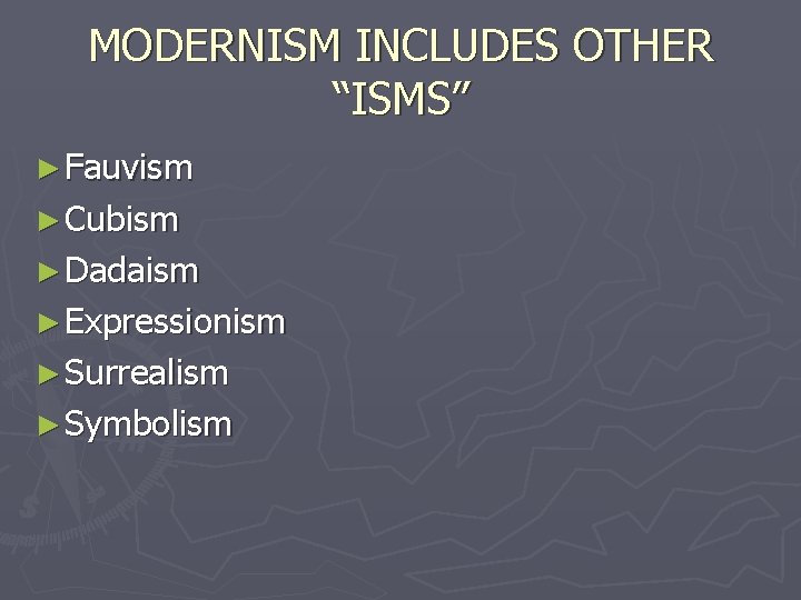 MODERNISM INCLUDES OTHER “ISMS” ► Fauvism ► Cubism ► Dadaism ► Expressionism ► Surrealism