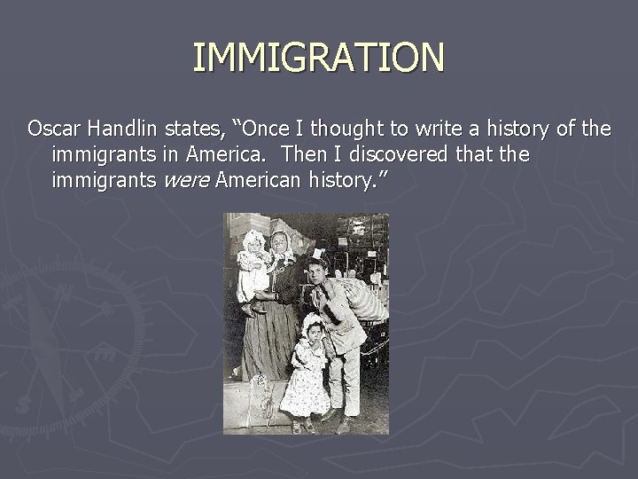 IMMIGRATION Oscar Handlin states, “Once I thought to write a history of the immigrants