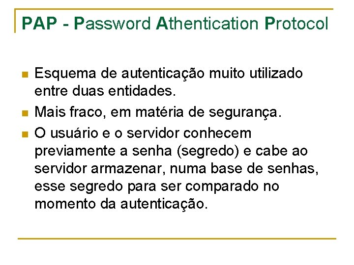 PAP - Password Athentication Protocol n n n Esquema de autenticação muito utilizado entre